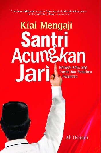 Kiai Mengaji Santri Acungkan Jari ; Refleksi Kritis atas Tradisi dan Pemikiran Pesantren